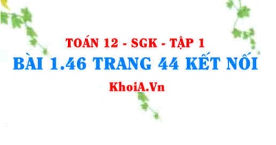 Bài 1.46 trang 44 Toán 12 tập 1 Kết nối tri thức